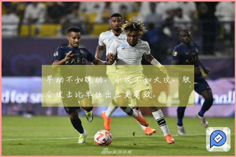 早动不如晚动，小攻不如大攻，联合攻击比单独出击更有效。