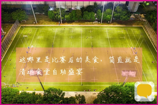 这哪里是比赛后的美食，简直就是清远食堂自助盛宴