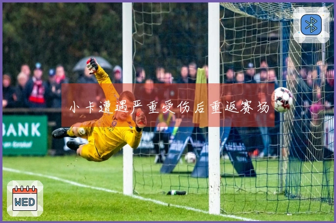 小卡遭遇严重受伤后重返赛场